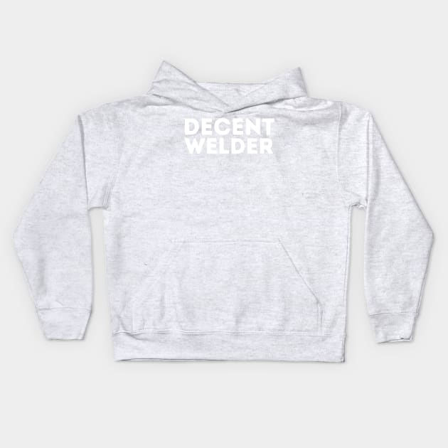 DECENT Welder | Funny Welder, Mediocre Occupation Joke Kids Hoodie by blueduckstuff